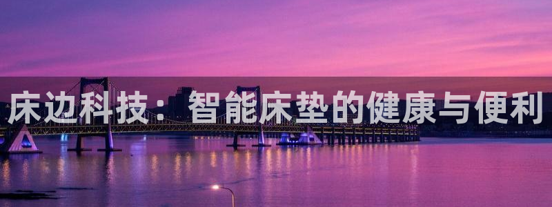 征途国际平台：床边科技：智能床垫的健康与便利
