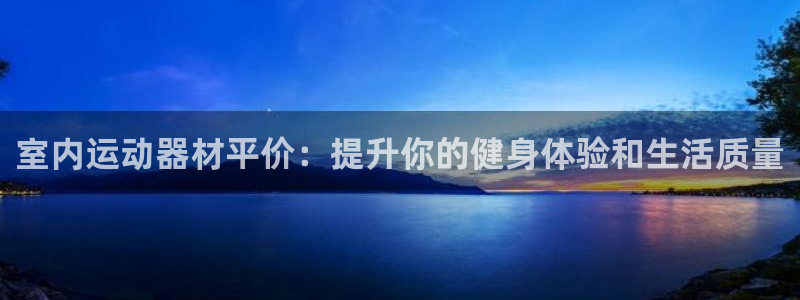 征途国际平台是正规平台吗安全吗：室内运动器材平价：提升你的健